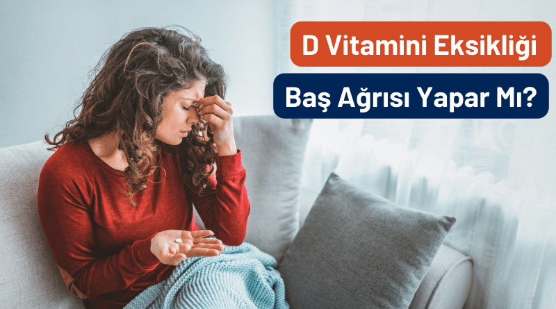 D vitamini eksikliği baş ağrısı yapar mı?