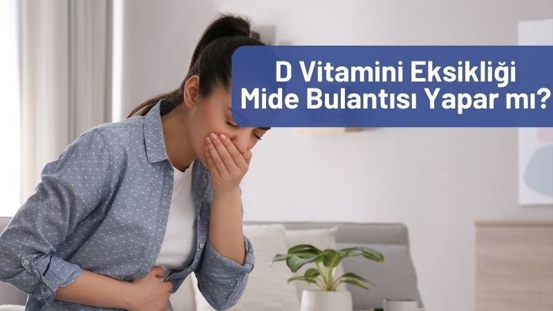 D vitamini eksikliği mide bulantısı yapar mı