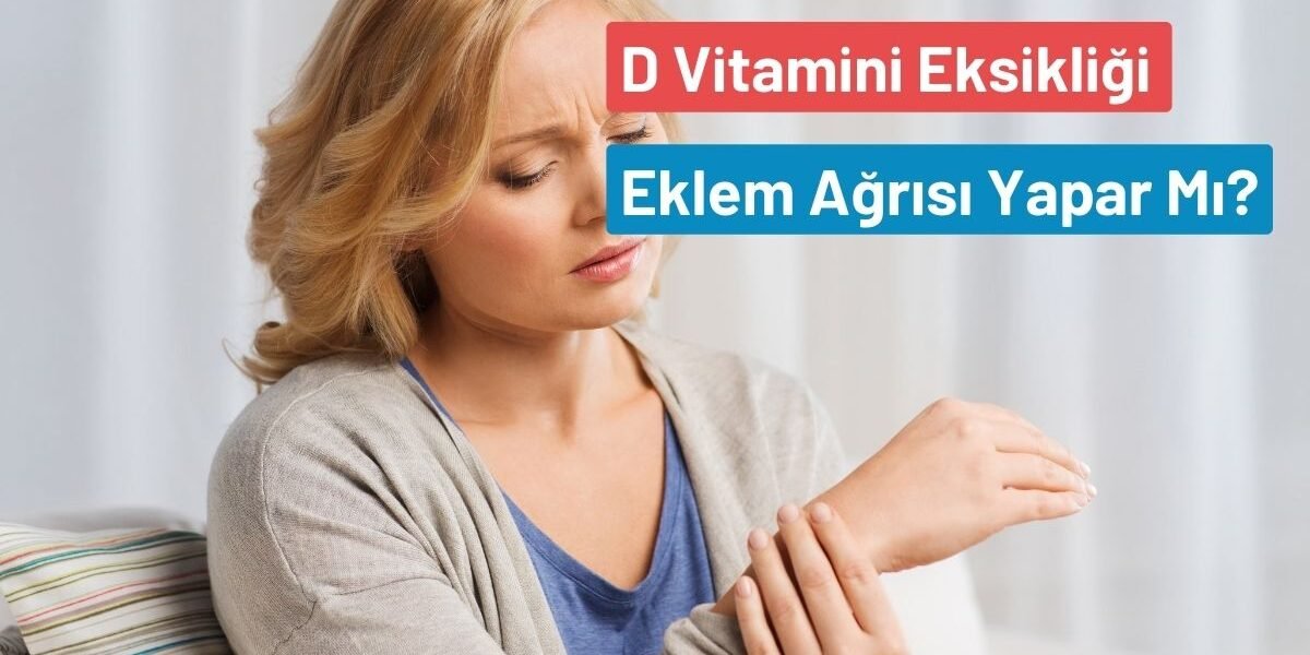 D Vitamini Eksikliğinde Eklem Ağrısı Görülür Mü?