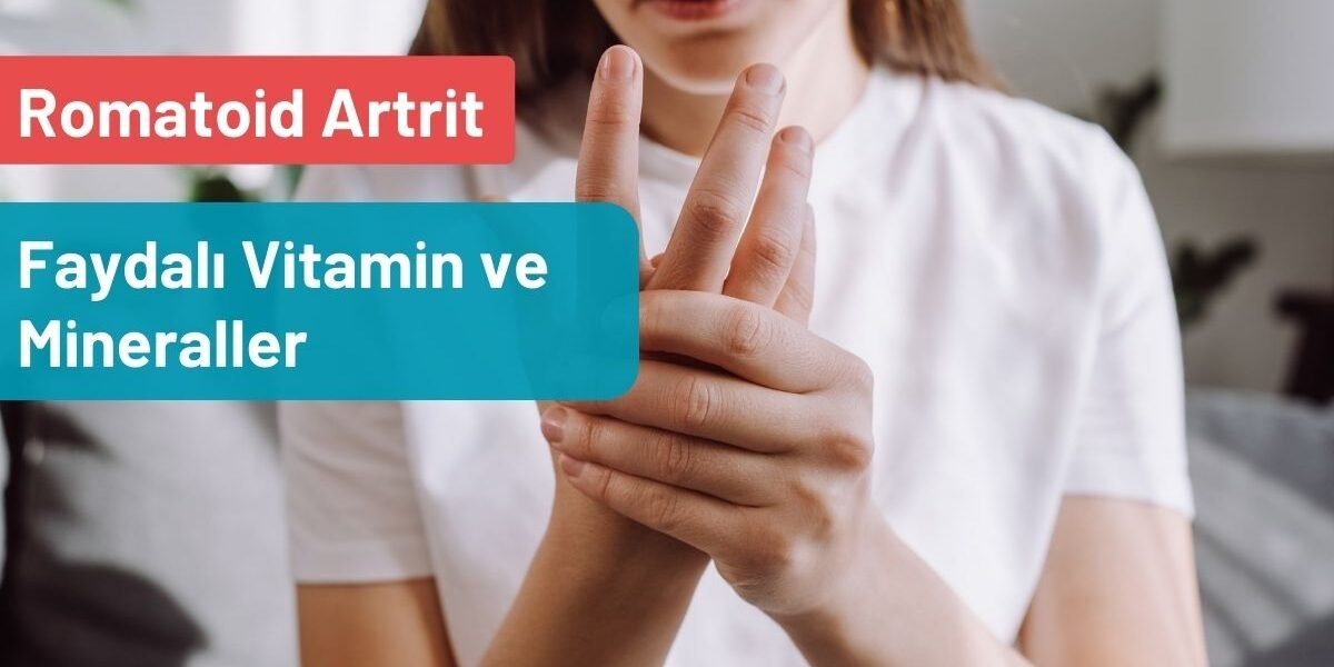 Romatoid Artrit'e İyi Gelen Vitamin ve Mineraller