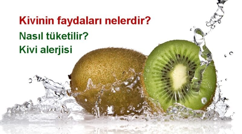 Kivinin Faydaları, Tüketim Yöntemleri ve Alerji Belirtileri